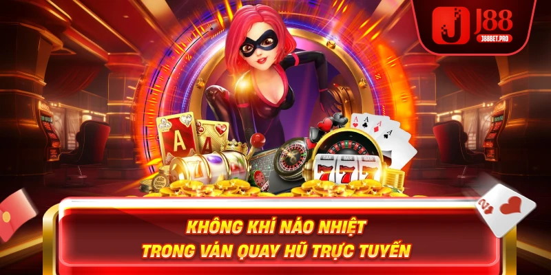 Không khí náo nhiệt trong ván quay hũ trực tuyến