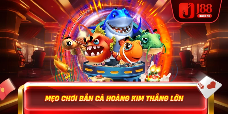 Mẹo chơi Bắn Cá Hoàng Kim thắng lớn