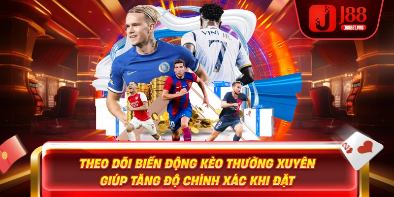 Theo dõi biến động kèo thường xuyên giúp tăng độ chính xác khi đặt