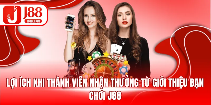 Lợi ích khi thành viên nhận thưởng từ giới thiệu bạn chơi J88